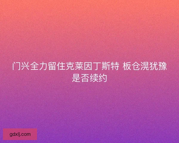 门兴全力留住克莱因丁斯特 板仓滉犹豫是否续约