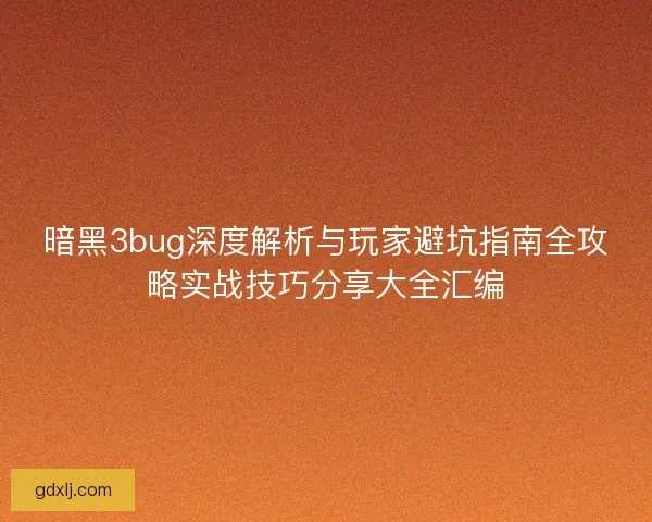 暗黑3bug深度解析与玩家避坑指南全攻略实战技巧分享大全汇编